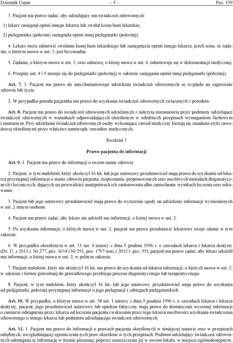 pielęgniarki (położnej). 4. Lekarz może odmówić zwołania konsylium lekarskiego lub zasięgnięcia opinii innego lekarza, jeżeli uzna, że żądanie, o którym mowa w ust. 3, jest bezzasadne. 5.