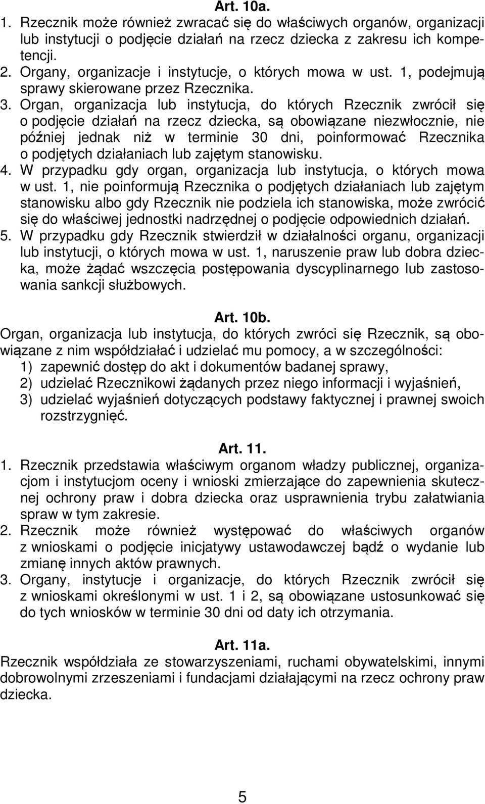 Organ, organizacja lub instytucja, do których Rzecznik zwrócił się o podjęcie działań na rzecz dziecka, są obowiązane niezwłocznie, nie później jednak niż w terminie 30 dni, poinformować Rzecznika o