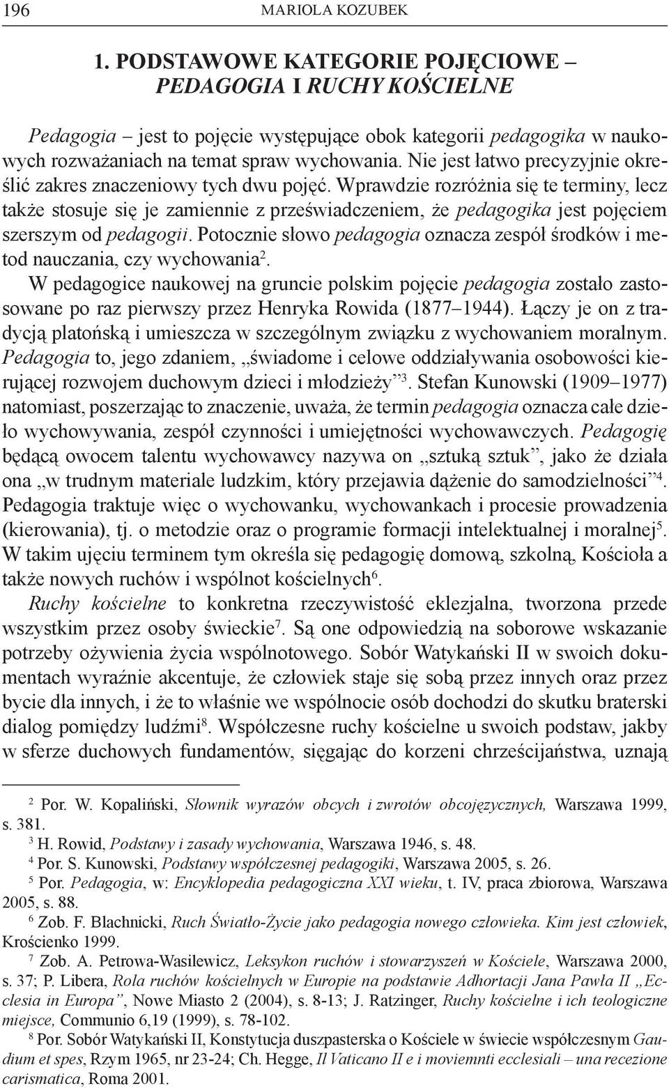 Wprawdzie rozróżnia się te terminy, lecz także stosuje się je zamiennie z przeświadczeniem, że pedagogika jest pojęciem szerszym od pedagogii.