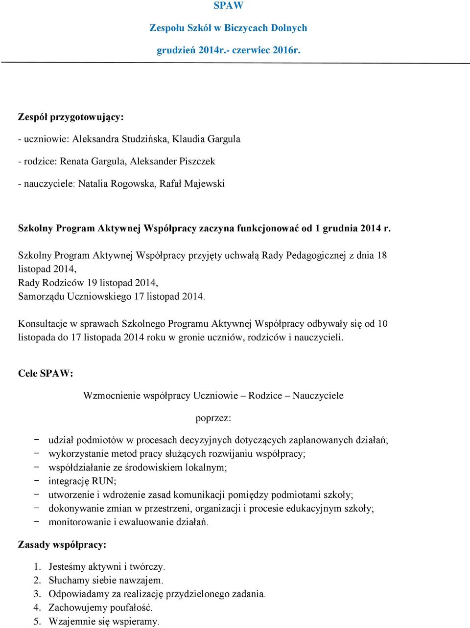 Szkolny Program Aktywnej Współpracy przyjęty uchwałą Rady Pedagogicznej z dnia 18 listopad 2014, Rady Rodziców 19 listopad 2014, Samorządu Uczniowskiego 17 listopad 2014.