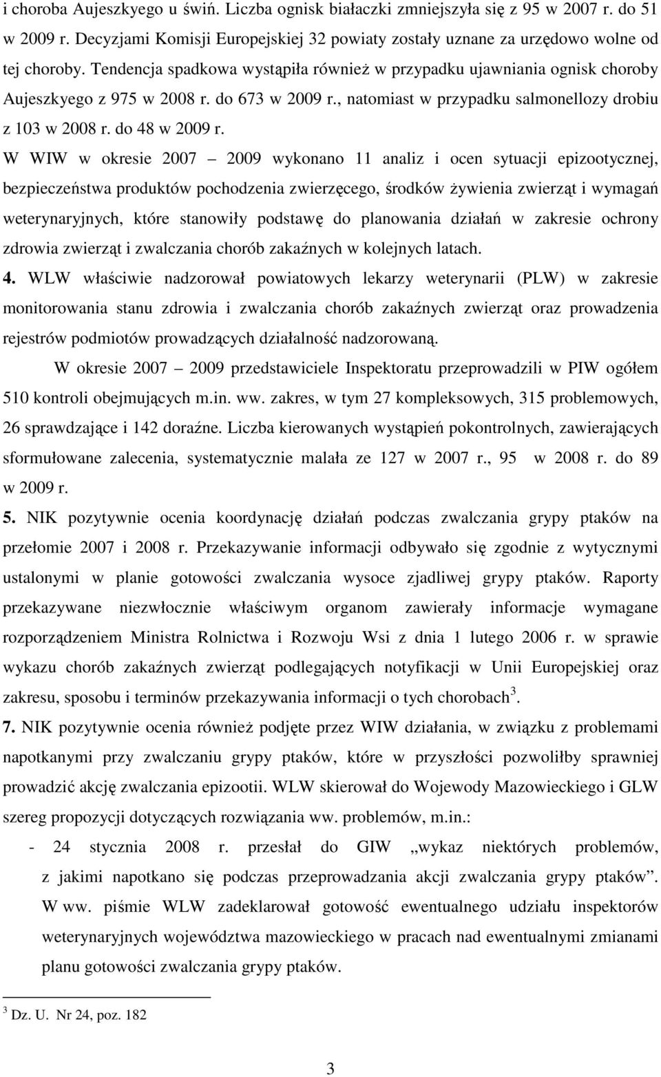 W WIW w okresie 2007 2009 wykonano 11 analiz i ocen sytuacji epizootycznej, bezpieczeństwa produktów pochodzenia zwierzęcego, środków Ŝywienia zwierząt i wymagań weterynaryjnych, które stanowiły