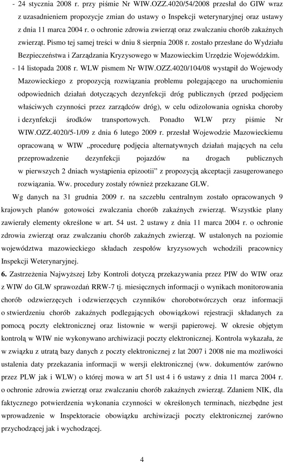 zostało przesłane do Wydziału Bezpieczeństwa i Zarządzania Kryzysowego w Mazowieckim Urzędzie Wojewódzkim. - 14 listopada 2008 r. WLW pismem Nr WIW.OZZ.