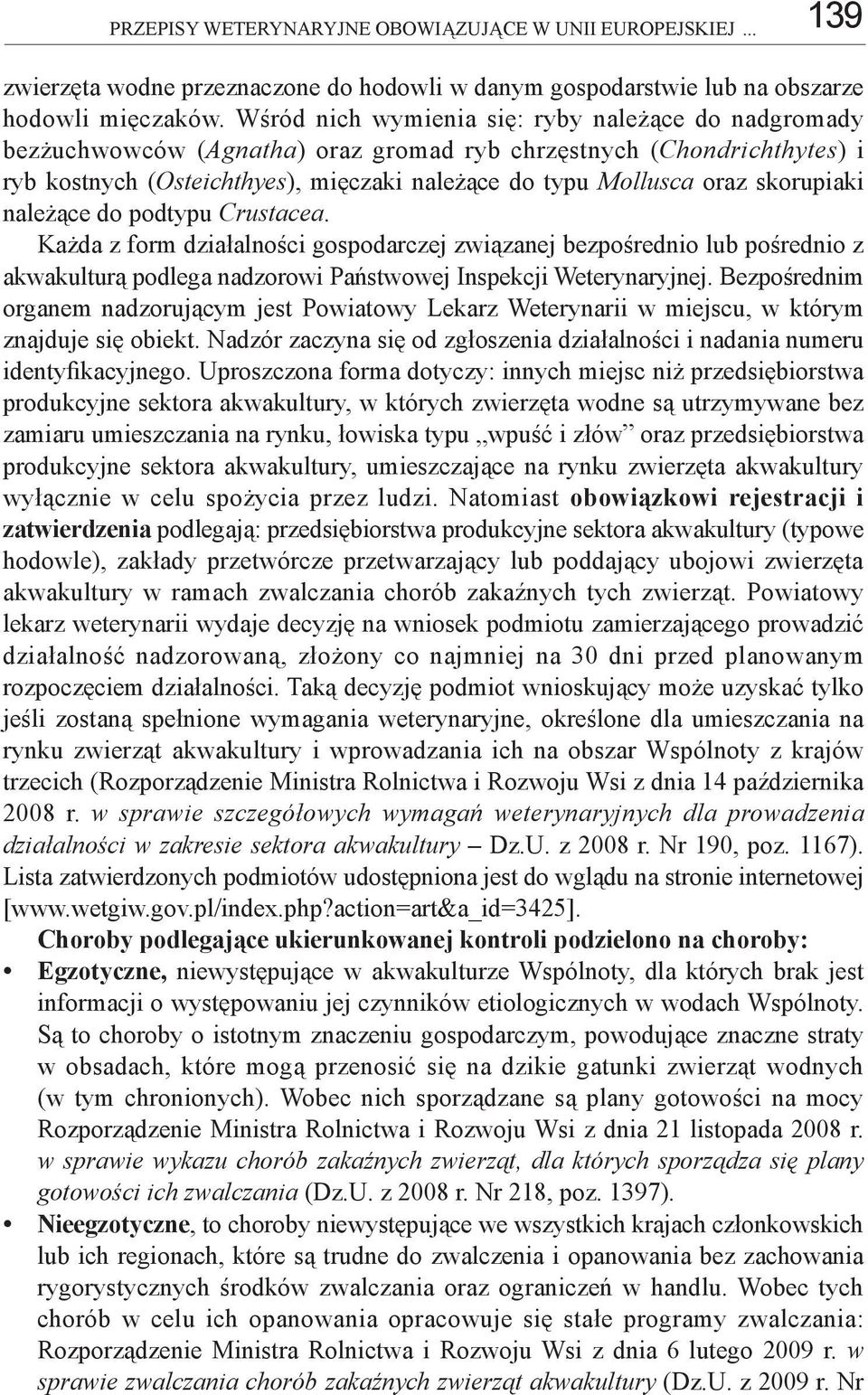 skorupiaki należące do podtypu Crustacea. Każda z form działalności gospodarczej związanej bezpośrednio lub pośrednio z akwakulturą podlega nadzorowi Państwowej Inspekcji Weterynaryjnej.