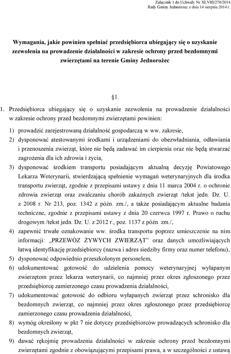 Przedsiębiorca ubiegający się o uzyskanie zezwolenia na prowadzenie działalności w zakresie ochrony przed bezdomnymi zwierzętami powinien: 1) prowadzić zarejestrowaną działalność gospodarczą w ww.