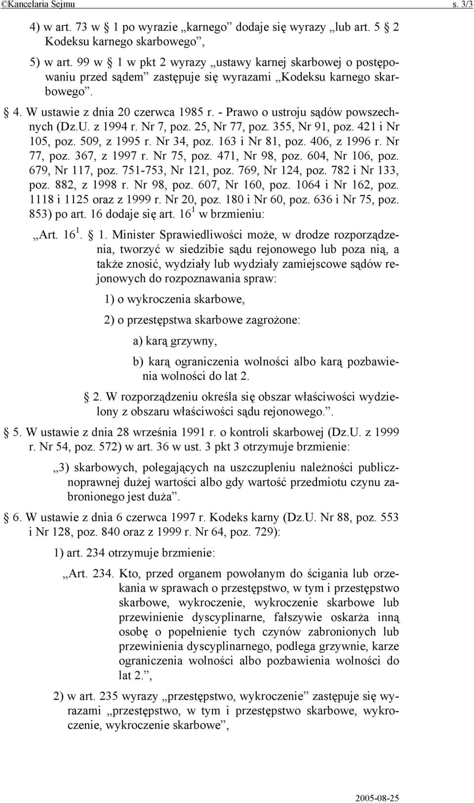 - Prawo o ustroju sądów powszechnych (Dz.U. z 1994 r. Nr 7, poz. 25, Nr 77, poz. 355, Nr 91, poz. 421 i Nr 105, poz. 509, z 1995 r. Nr 34, poz. 163 i Nr 81, poz. 406, z 1996 r. Nr 77, poz. 367, z 1997 r.