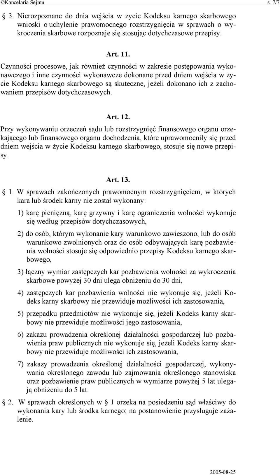 11. Czynności procesowe, jak również czynności w zakresie postępowania wykonawczego i inne czynności wykonawcze dokonane przed dniem wejścia w życie Kodeksu karnego skarbowego są skuteczne, jeżeli