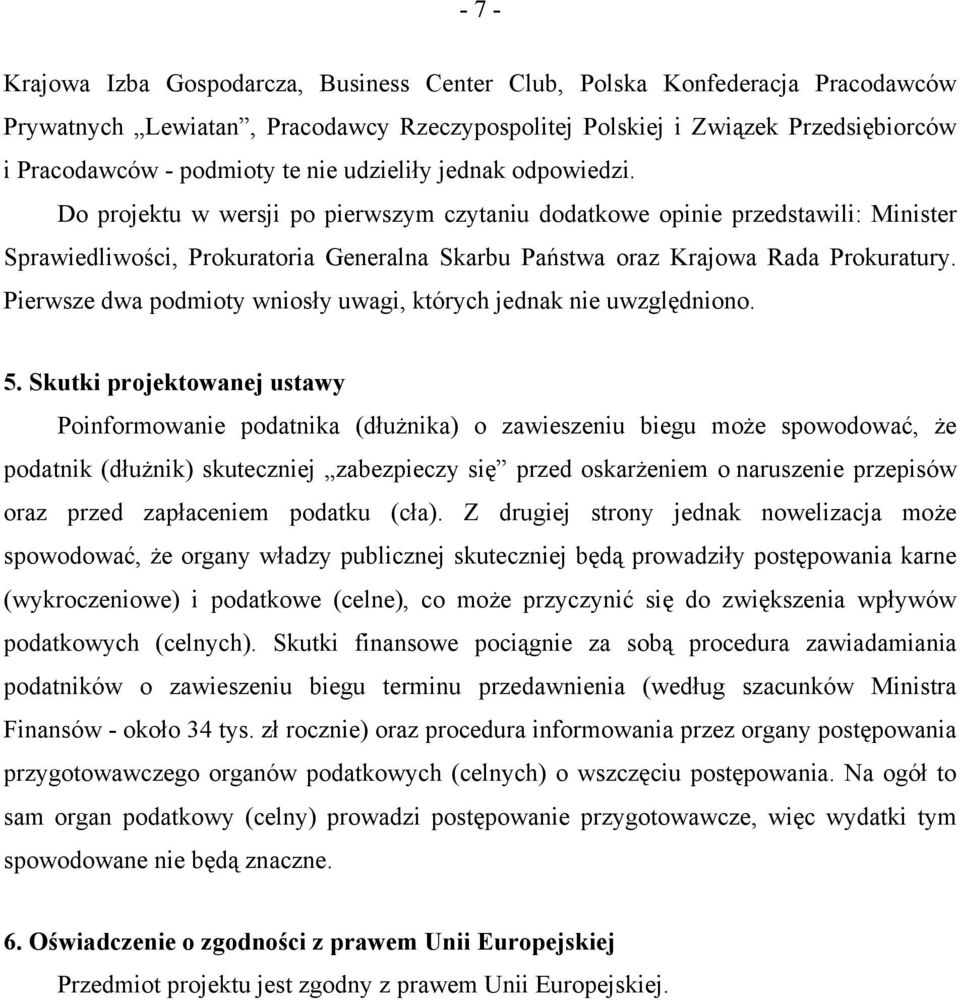 Do projektu w wersji po pierwszym czytaniu dodatkowe opinie przedstawili: Minister Sprawiedliwości, Prokuratoria Generalna Skarbu Państwa oraz Krajowa Rada Prokuratury.