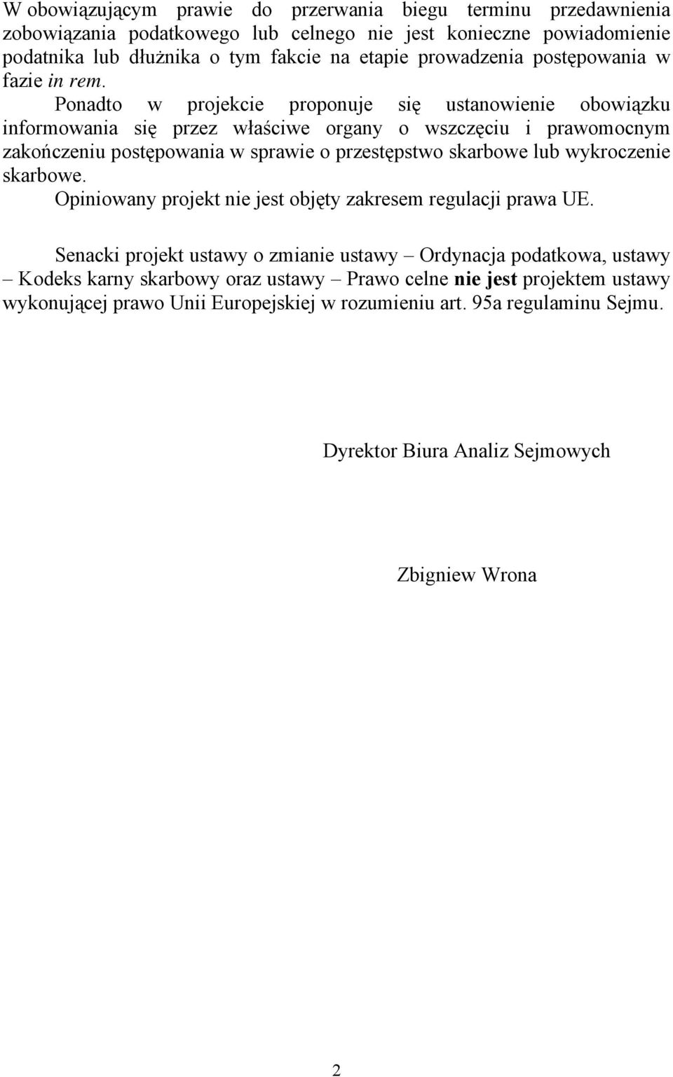 Ponadto w projekcie proponuje się ustanowienie obowiązku informowania się przez właściwe organy o wszczęciu i prawomocnym zakończeniu postępowania w sprawie o przestępstwo skarbowe lub