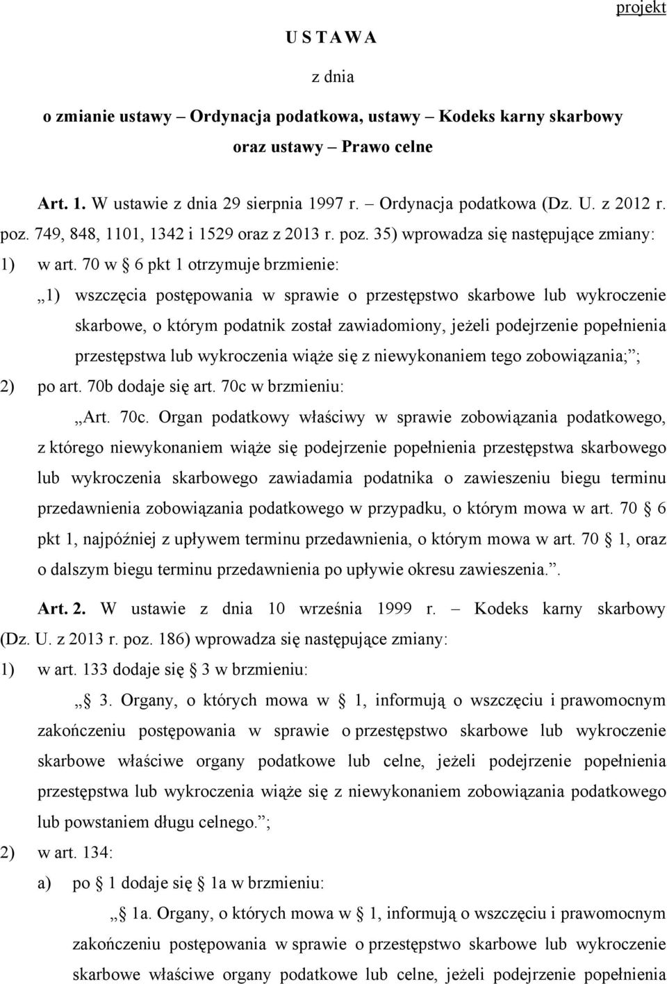 70 w 6 pkt 1 otrzymuje brzmienie: 1) wszczęcia postępowania w sprawie o przestępstwo skarbowe lub wykroczenie skarbowe, o którym podatnik został zawiadomiony, jeżeli podejrzenie popełnienia