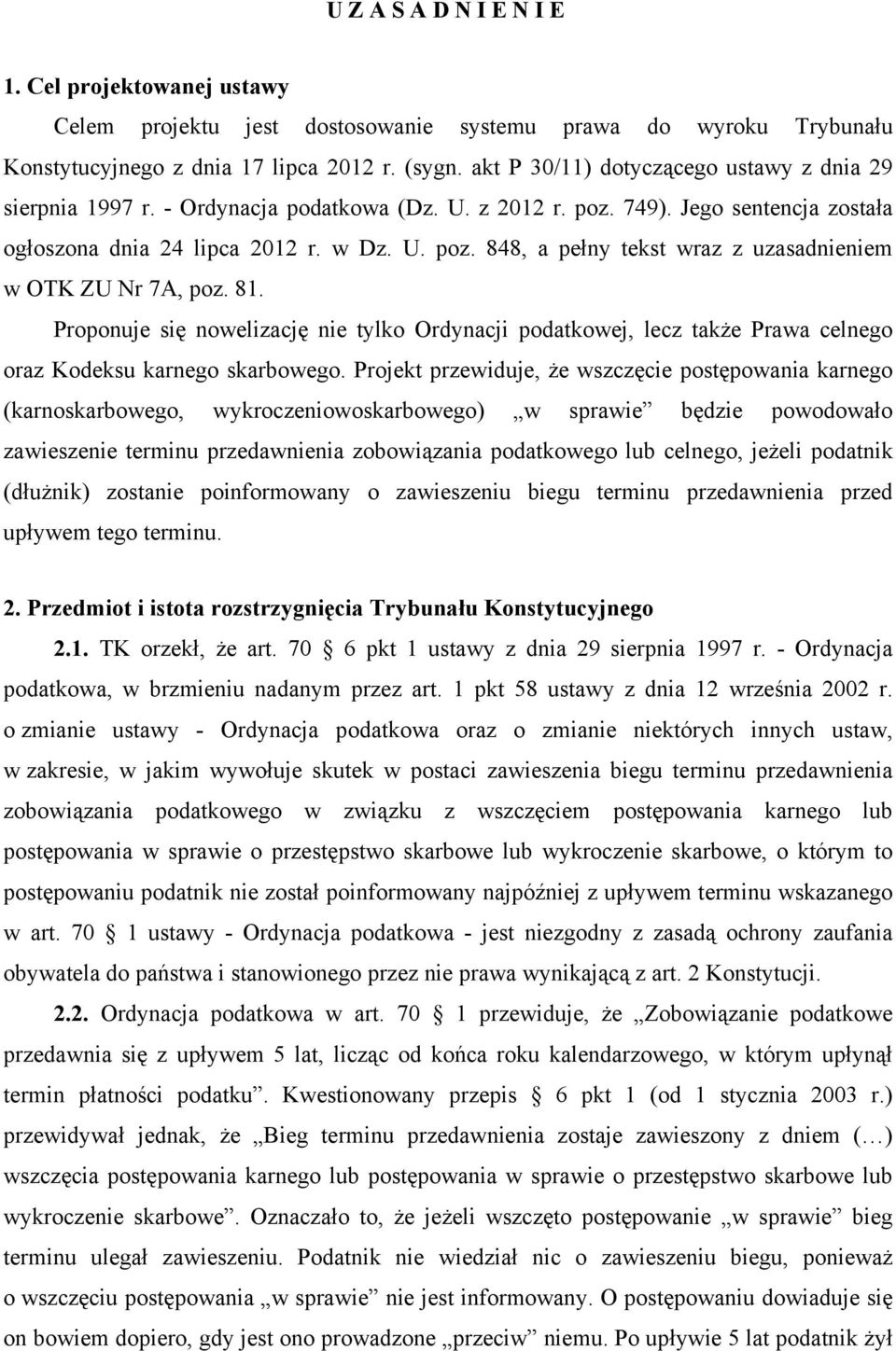 81. Proponuje się nowelizację nie tylko Ordynacji podatkowej, lecz także Prawa celnego oraz Kodeksu karnego skarbowego.