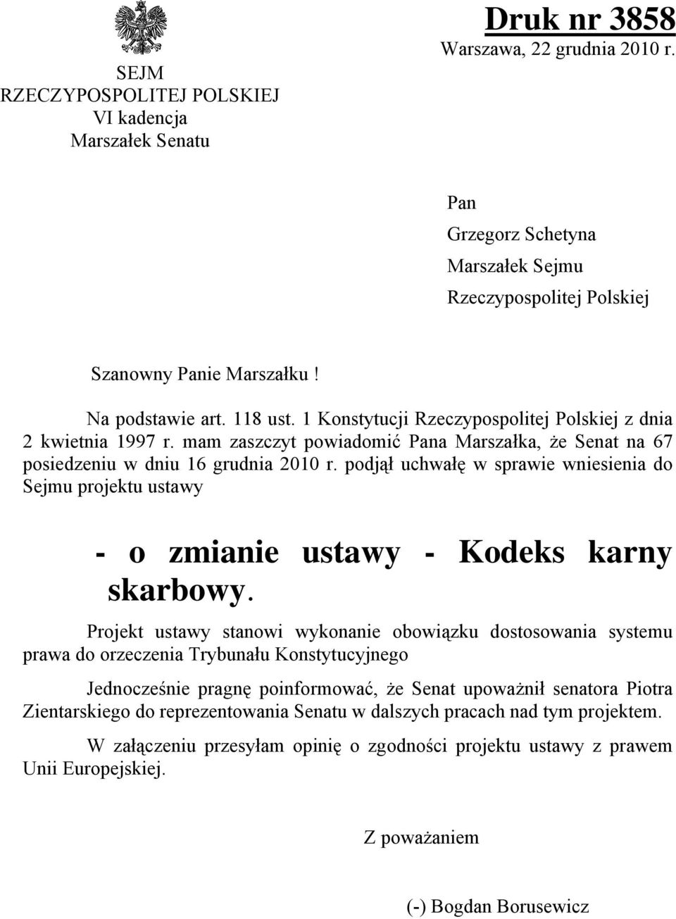 podjął uchwałę w sprawie wniesienia do Sejmu projektu ustawy - o zmianie ustawy - Kodeks karny skarbowy.