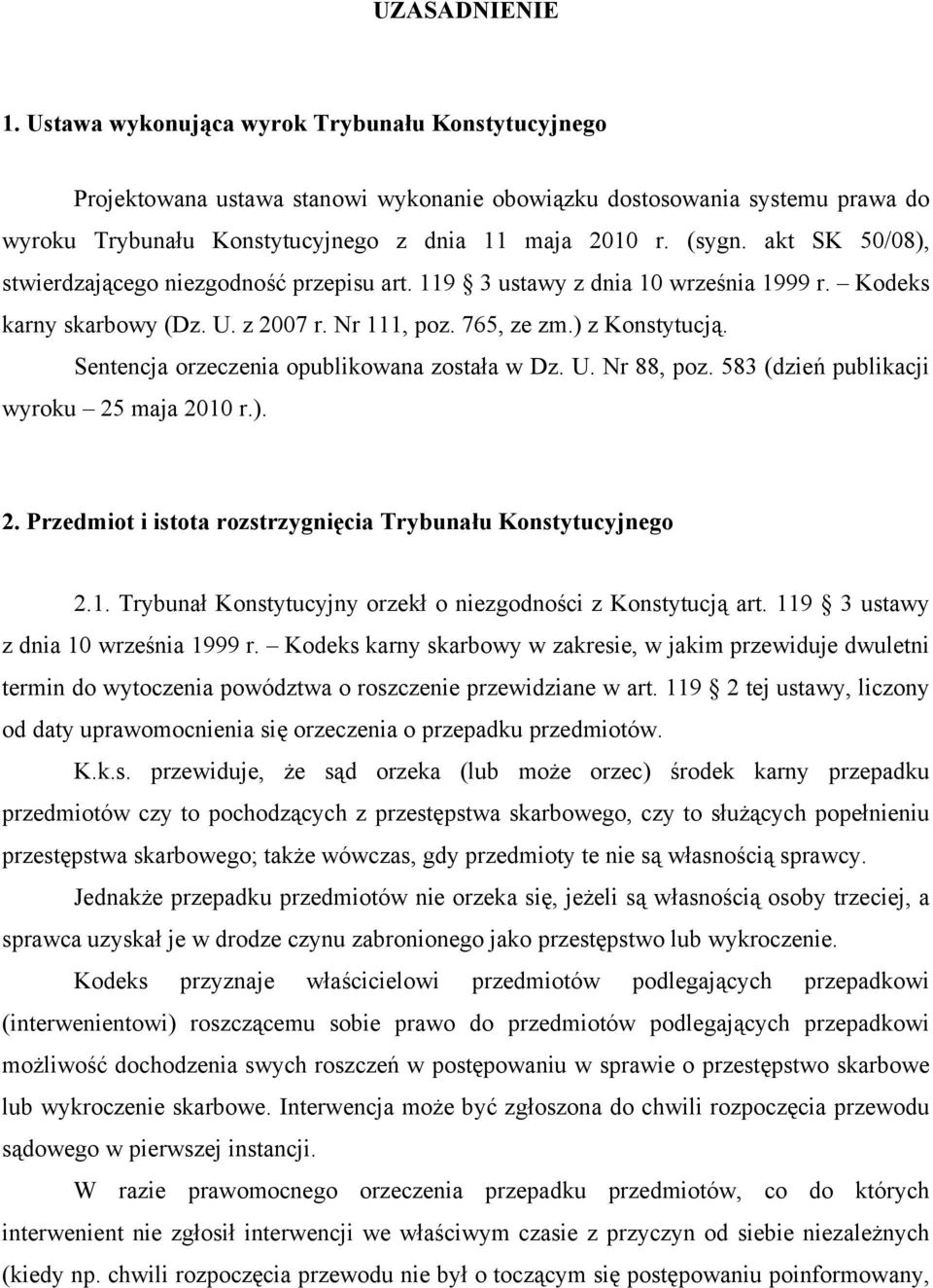 Sentencja orzeczenia opublikowana została w Dz. U. Nr 88, poz. 583 (dzień publikacji wyroku 25 maja 2010 r.). 2. Przedmiot i istota rozstrzygnięcia Trybunału Konstytucyjnego 2.1. Trybunał Konstytucyjny orzekł o niezgodności z Konstytucją art.