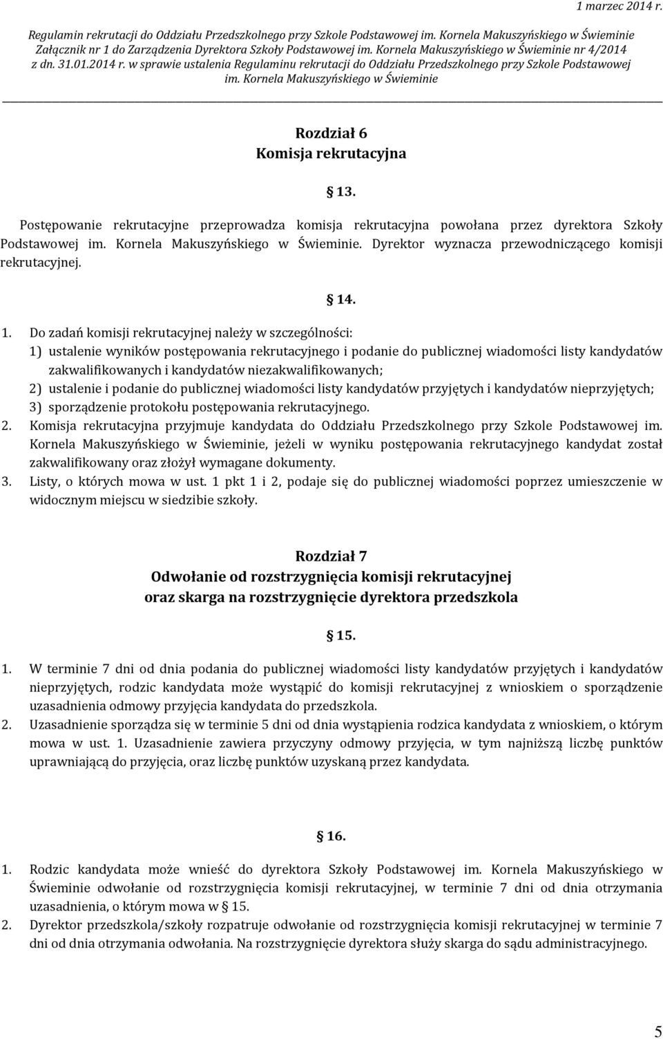 . 1. Do zadań komisji rekrutacyjnej należy w szczególności: 1) ustalenie wyników postępowania rekrutacyjnego i podanie do publicznej wiadomości listy kandydatów zakwalifikowanych i kandydatów