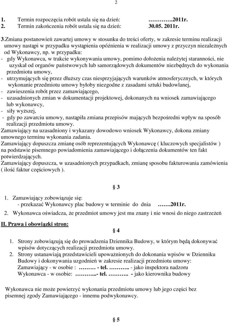 Zmiana postanowień zawartej umowy w stosunku do treści oferty, w zakresie terminu realizacji umowy nastąpi w przypadku wystąpienia opóźnienia w realizacji umowy z przyczyn niezaleŝnych od Wykonawcy,