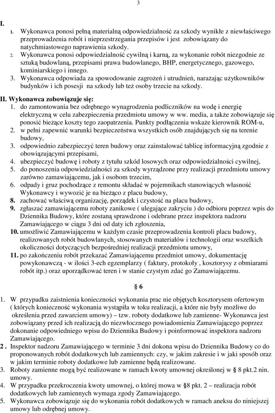 Wykonawca ponosi odpowiedzialność cywilną i karną, za wykonanie robót niezgodnie ze sztuką budowlaną, przepisami prawa budowlanego, BHP, energetycznego, gazowego, kominiarskiego i innego. 3.