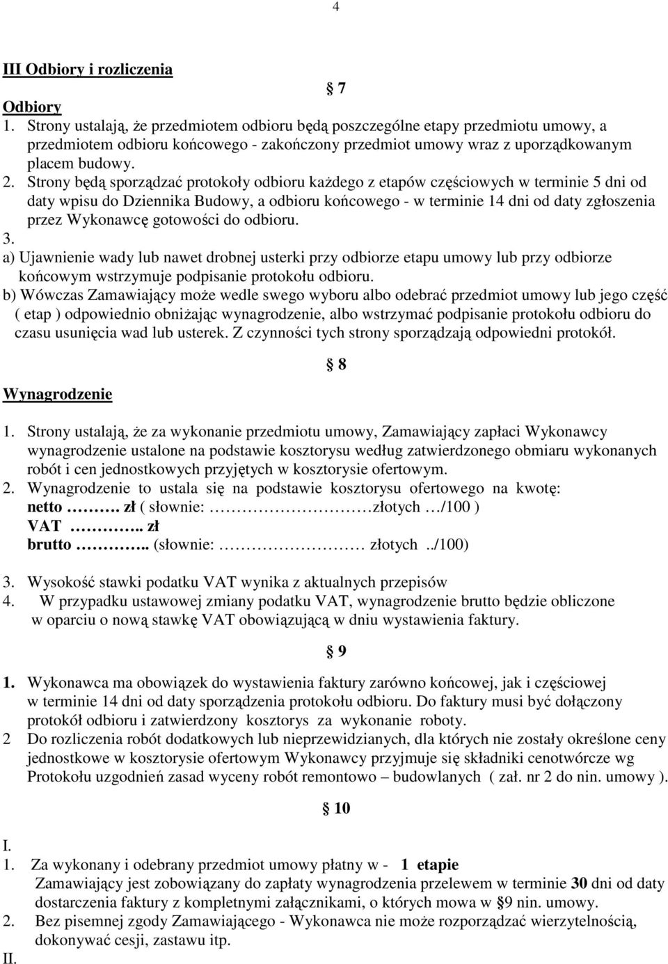 Strony będą sporządzać protokoły odbioru kaŝdego z etapów częściowych w terminie 5 dni od daty wpisu do Dziennika Budowy, a odbioru końcowego - w terminie 14 dni od daty zgłoszenia przez Wykonawcę