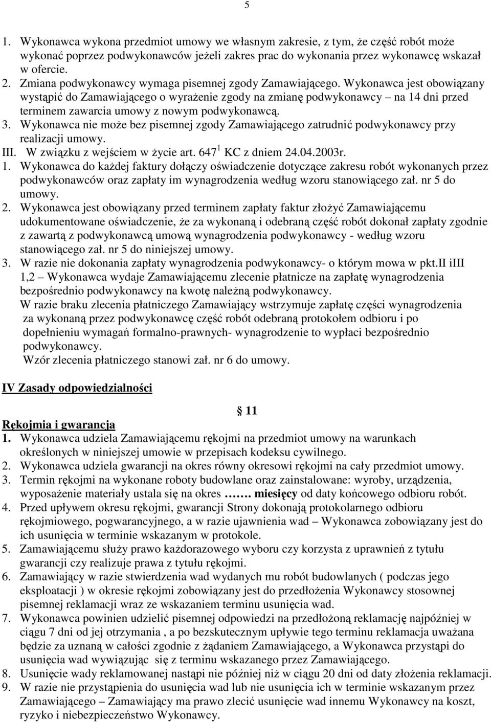 Wykonawca jest obowiązany wystąpić do Zamawiającego o wyraŝenie zgody na zmianę podwykonawcy na 14 dni przed terminem zawarcia umowy z nowym podwykonawcą. 3.
