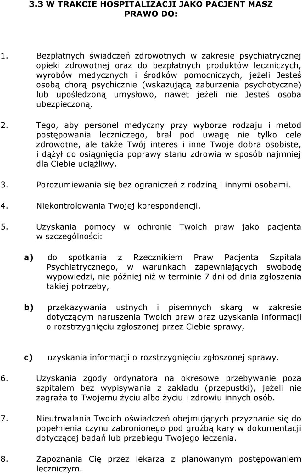 psychicznie (wskazującą zaburzenia psychotyczne) lub upośledzoną umysłowo, nawet jeżeli nie Jesteś osoba ubezpieczoną. 2.