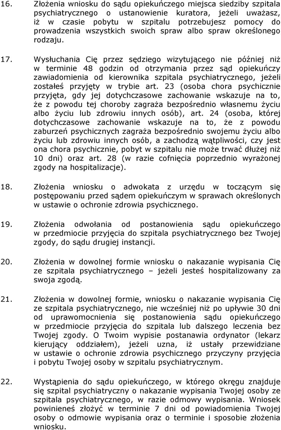 Wysłuchania Cię przez sędziego wizytującego nie później niż w terminie 48 godzin od otrzymania przez sąd opiekuńczy zawiadomienia od kierownika szpitala psychiatrycznego, jeżeli zostałeś przyjęty w