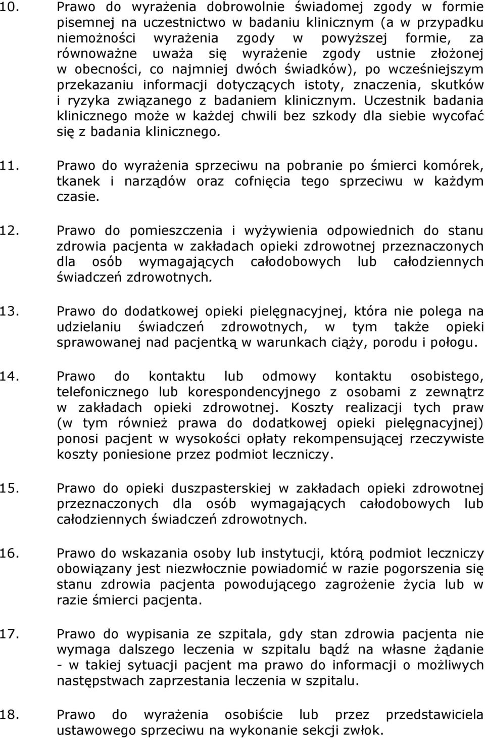 Uczestnik badania klinicznego może w każdej chwili bez szkody dla siebie wycofać się z badania klinicznego. 11.