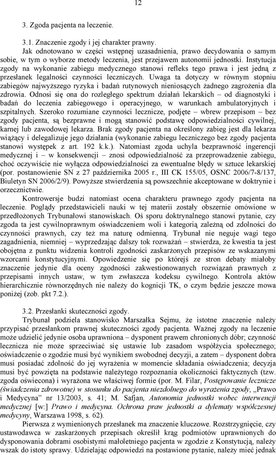 Instytucja zgody na wykonanie zabiegu medycznego stanowi refleks tego prawa i jest jedną z przesłanek legalności czynności leczniczych.