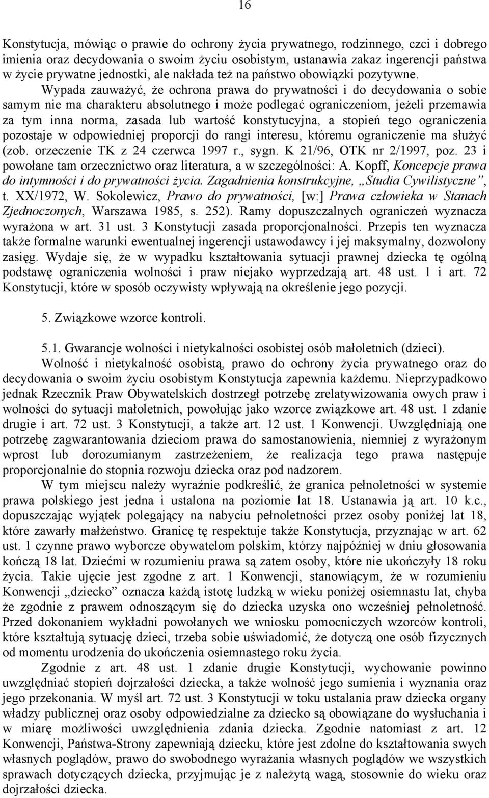 Wypada zauważyć, że ochrona prawa do prywatności i do decydowania o sobie samym nie ma charakteru absolutnego i może podlegać ograniczeniom, jeżeli przemawia za tym inna norma, zasada lub wartość