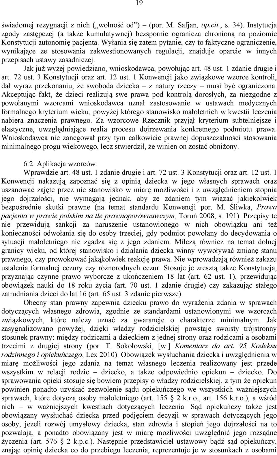 Wyłania się zatem pytanie, czy to faktyczne ograniczenie, wynikające ze stosowania zakwestionowanych regulacji, znajduje oparcie w innych przepisach ustawy zasadniczej.