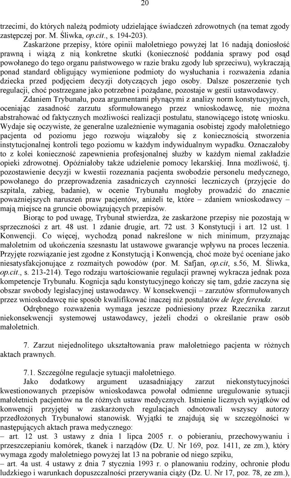 razie braku zgody lub sprzeciwu), wykraczają ponad standard obligujący wymienione podmioty do wysłuchania i rozważenia zdania dziecka przed podjęciem decyzji dotyczących jego osoby.