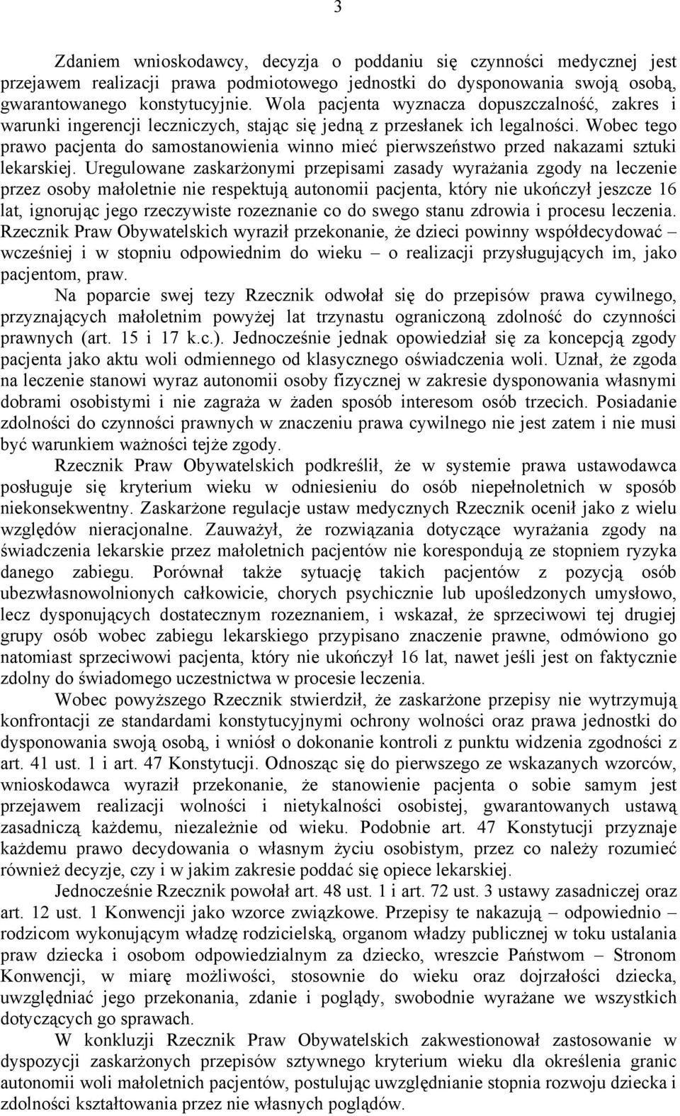 Wobec tego prawo pacjenta do samostanowienia winno mieć pierwszeństwo przed nakazami sztuki lekarskiej.