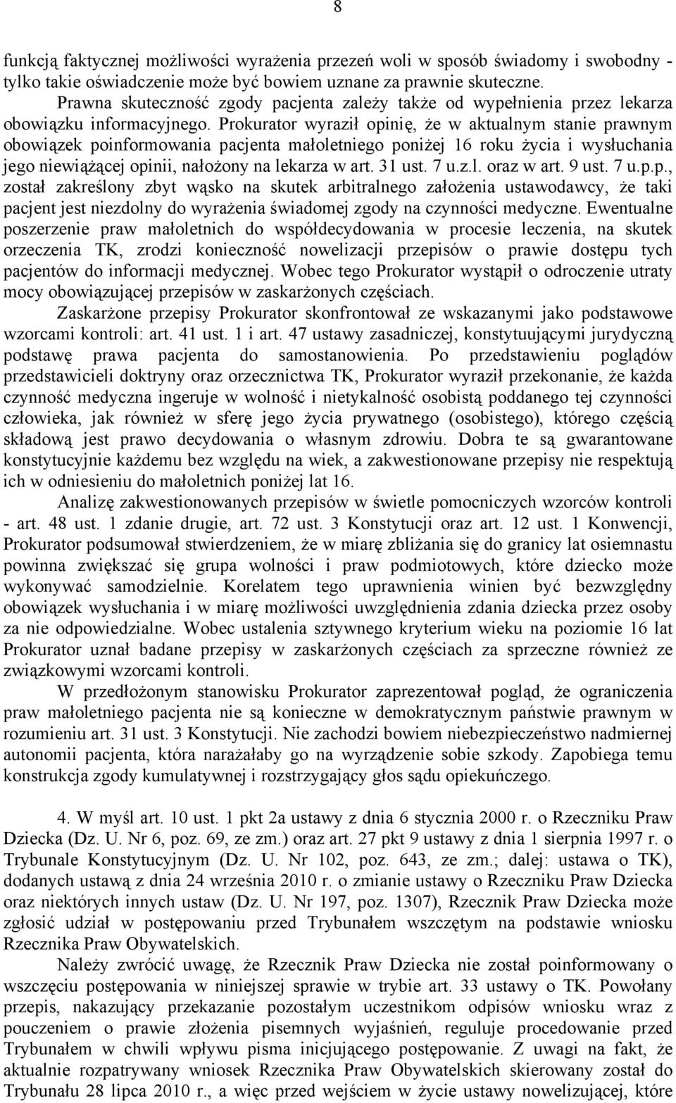 Prokurator wyraził opinię, że w aktualnym stanie prawnym obowiązek poinformowania pacjenta małoletniego poniżej 16 roku życia i wysłuchania jego niewiążącej opinii, nałożony na lekarza w art. 31 ust.