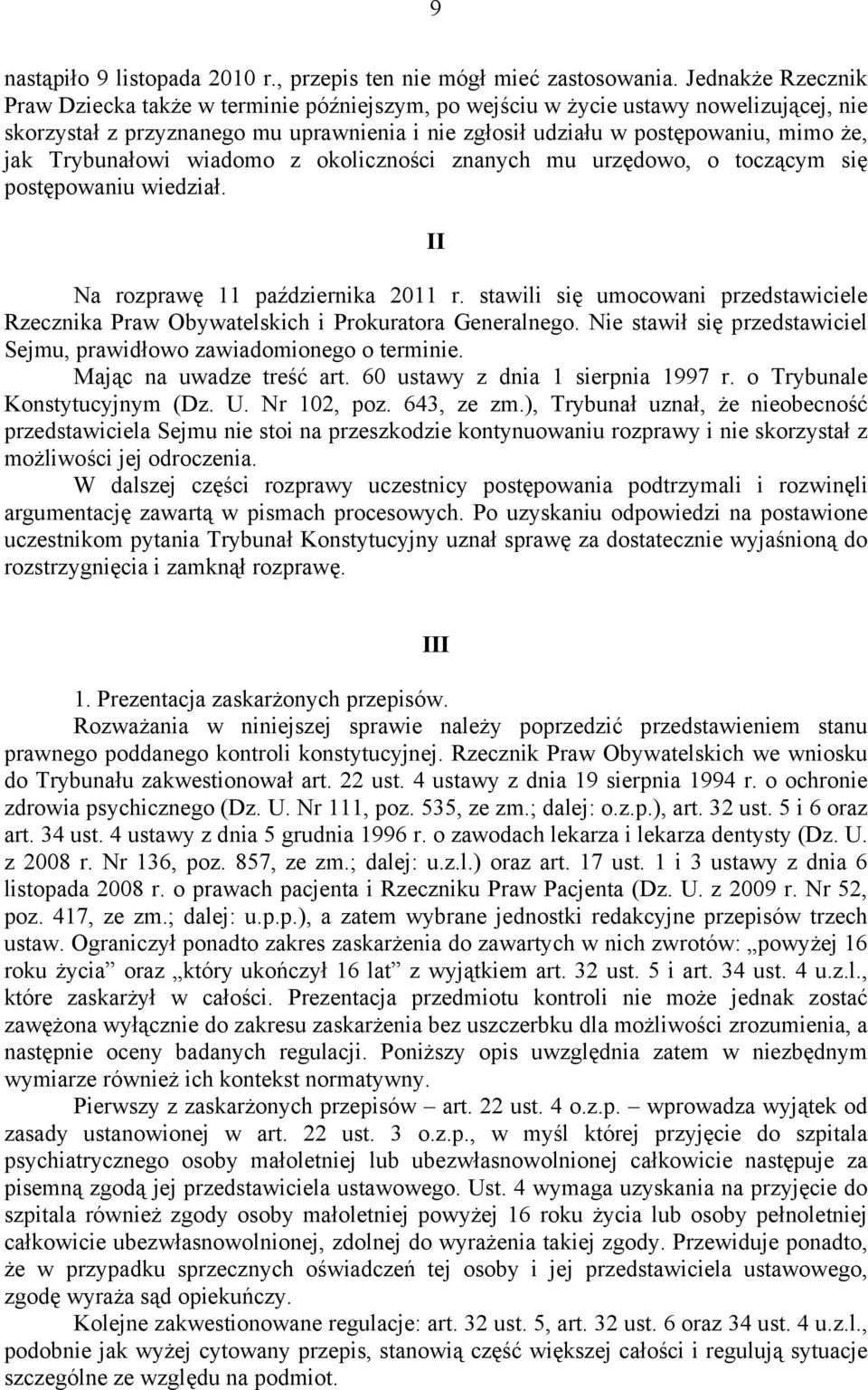 Trybunałowi wiadomo z okoliczności znanych mu urzędowo, o toczącym się postępowaniu wiedział. II Na rozprawę 11 października 2011 r.