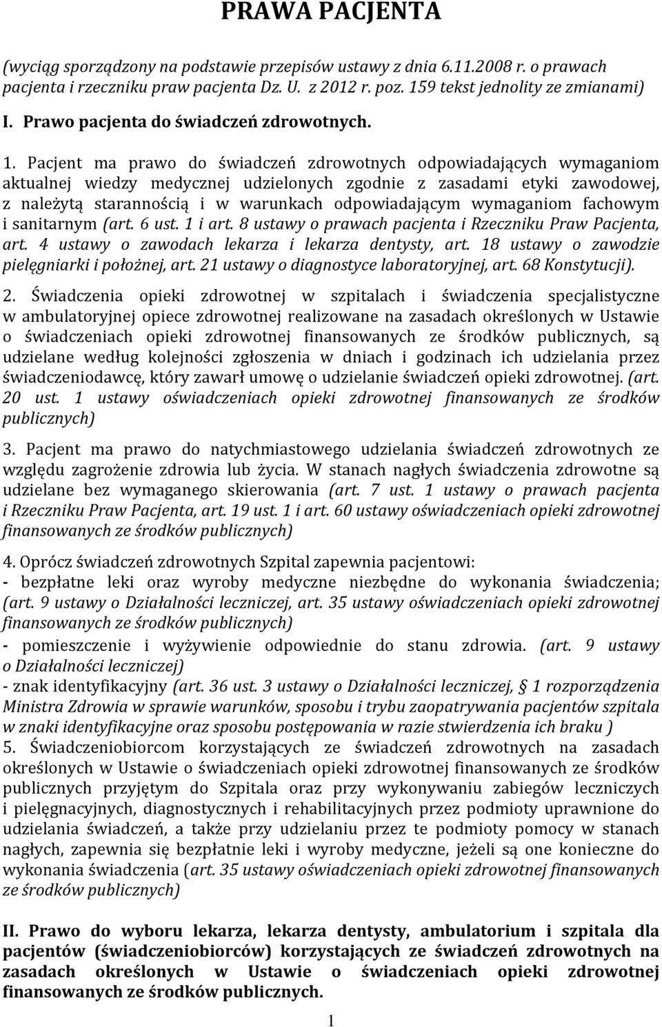 Pacjent ma prawo do świadczeń zdrowotnych odpowiadających wymaganiom aktualnej wiedzy medycznej udzielonych zgodnie z zasadami etyki zawodowej, z należytą starannością i w warunkach odpowiadającym