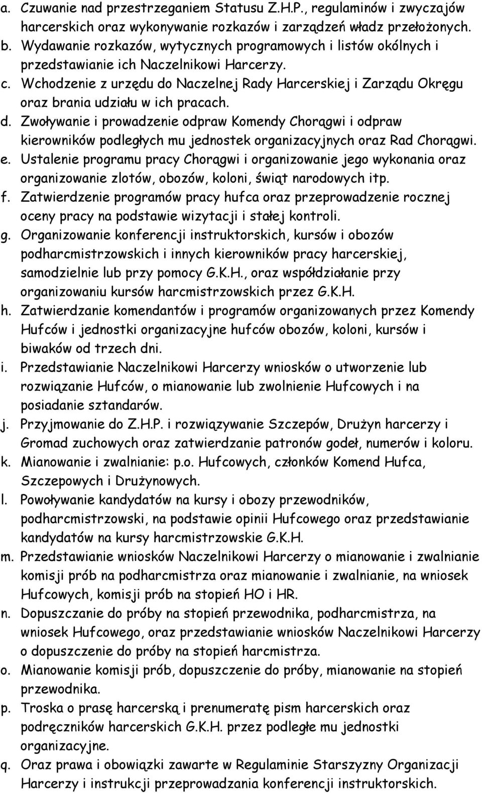 Wchodzenie z urzędu do Naczelnej Rady Harcerskiej i Zarządu Okręgu oraz brania udziału w ich pracach. d. Zwoływanie i prowadzenie odpraw Komendy Chorągwi i odpraw kierowników podległych mu jednostek organizacyjnych oraz Rad Chorągwi.