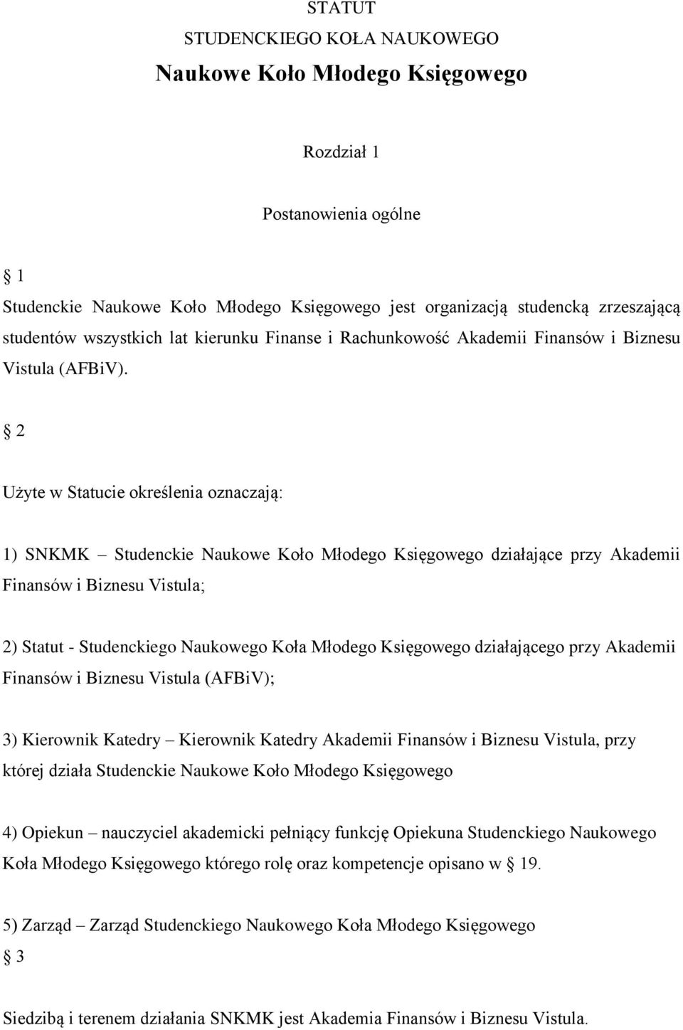 2 Użyte w Statucie określenia oznaczają: 1) SNKMK Studenckie Naukowe Koło Młodego Księgowego działające przy Akademii Finansów i Biznesu Vistula; 2) Statut - Studenckiego Naukowego Koła Młodego