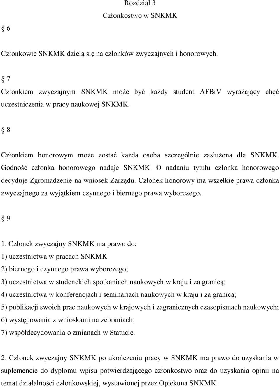 Godność członka honorowego nadaje SNKMK. O nadaniu tytułu członka honorowego decyduje Zgromadzenie na wniosek Zarządu.