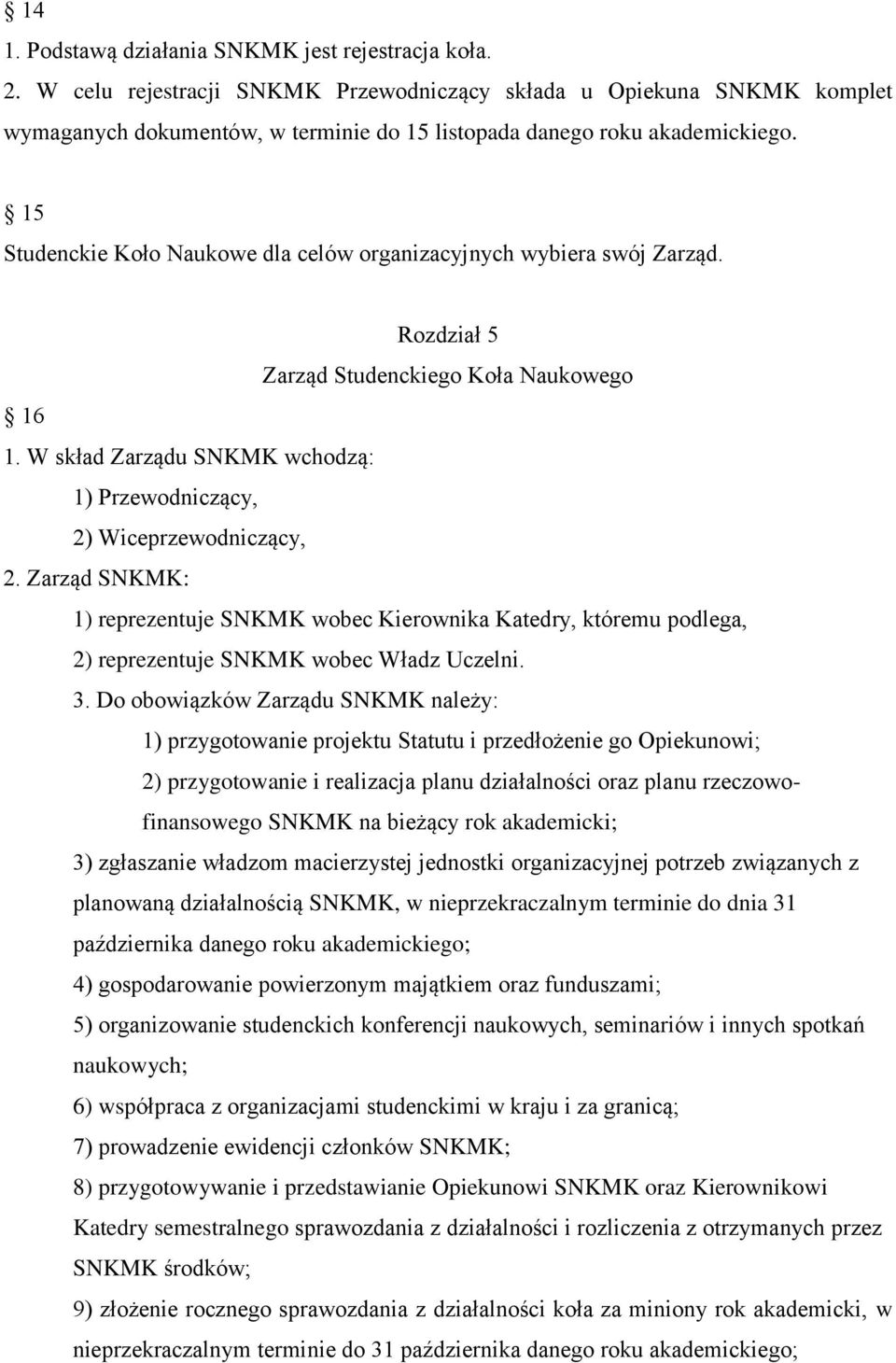 15 Studenckie Koło Naukowe dla celów organizacyjnych wybiera swój Zarząd. Rozdział 5 Zarząd Studenckiego Koła Naukowego 16 1.