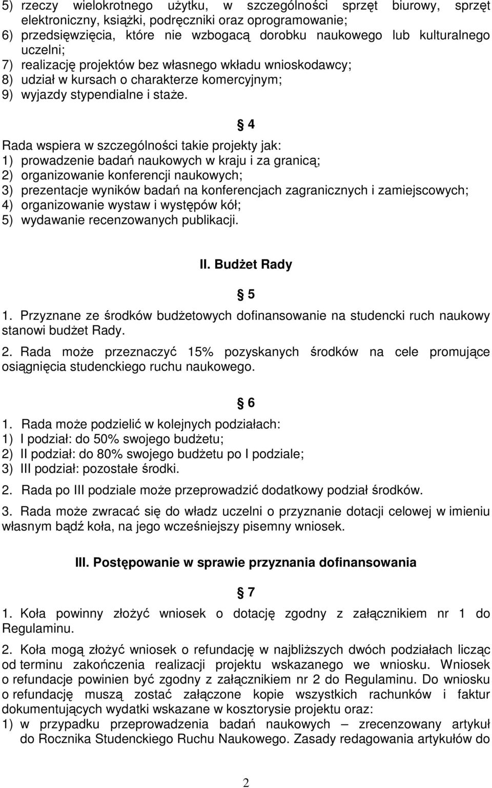 Rada wspiera w szczególności takie projekty jak: 1) prowadzenie badań naukowych w kraju i za granicą; 2) organizowanie konferencji naukowych; 3) prezentacje wyników badań na konferencjach