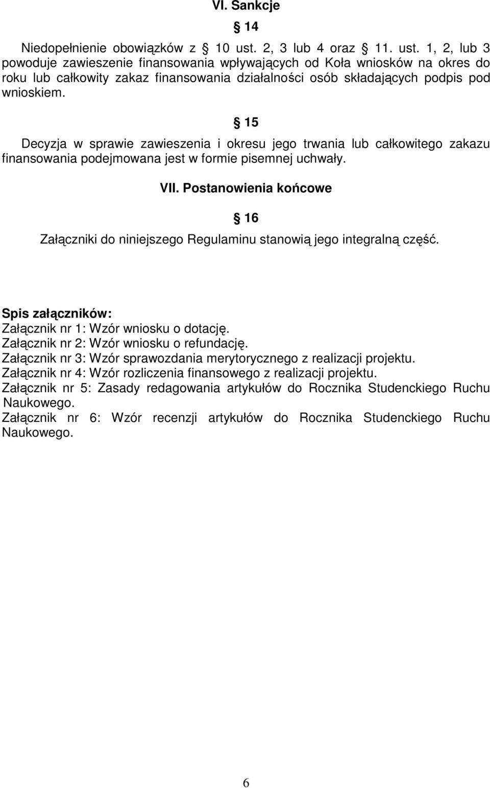 1, 2, lub 3 powoduje zawieszenie finansowania wpływających od Koła wniosków na okres do roku lub całkowity zakaz finansowania działalności osób składających podpis pod wnioskiem.