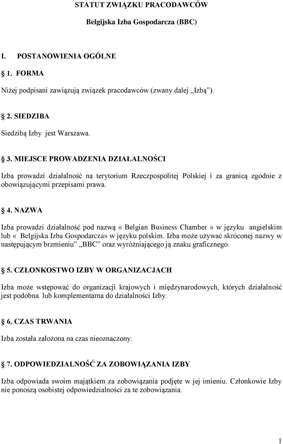 NAZWA Izba prowadzi działalność pod nazwą «Belgian Business Chamber» w języku angielskim lub «Belgijska Izba Gospodarcza» w języku polskim.