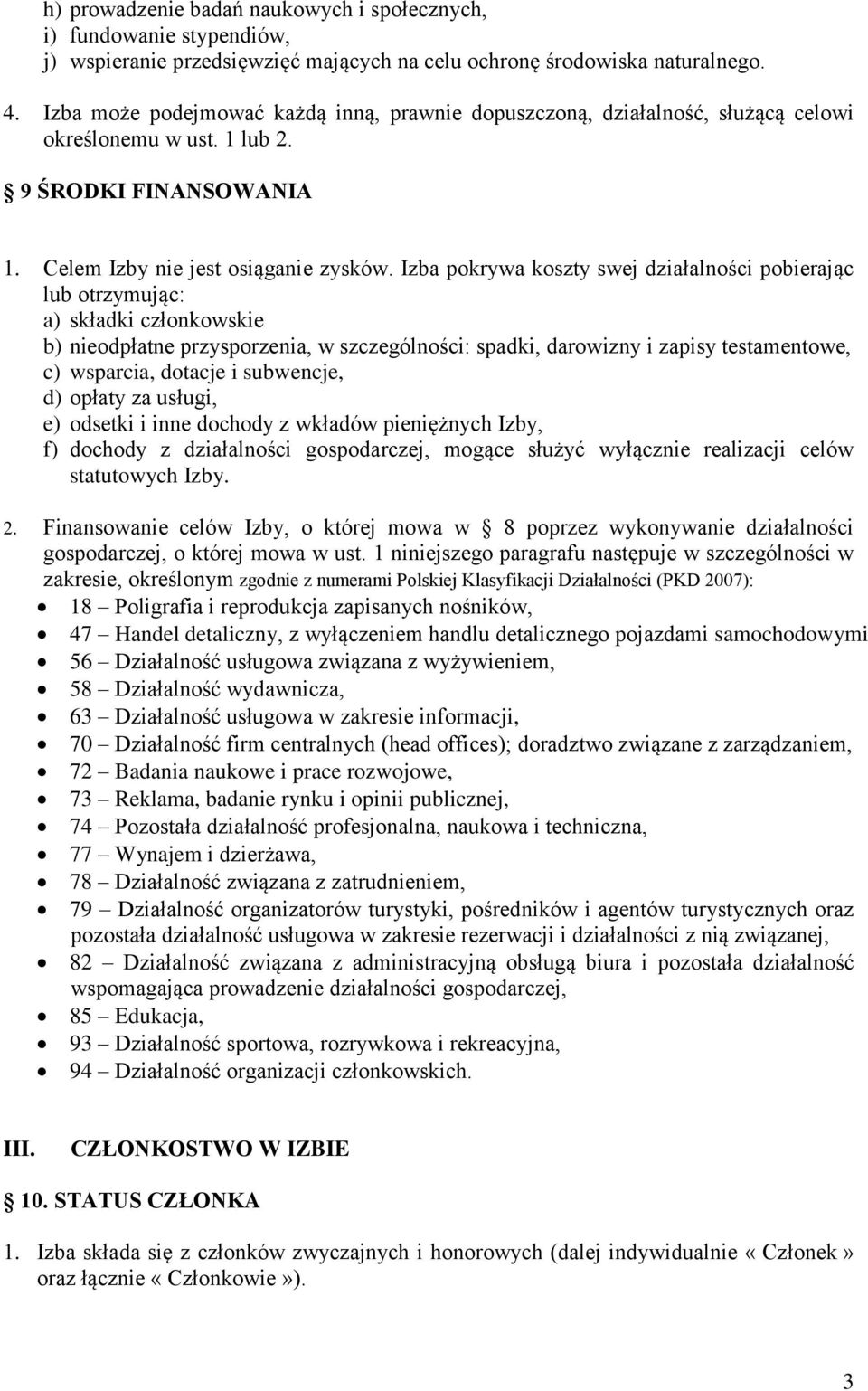 Izba pokrywa koszty swej działalności pobierając lub otrzymując: a) składki członkowskie b) nieodpłatne przysporzenia, w szczególności: spadki, darowizny i zapisy testamentowe, c) wsparcia, dotacje i