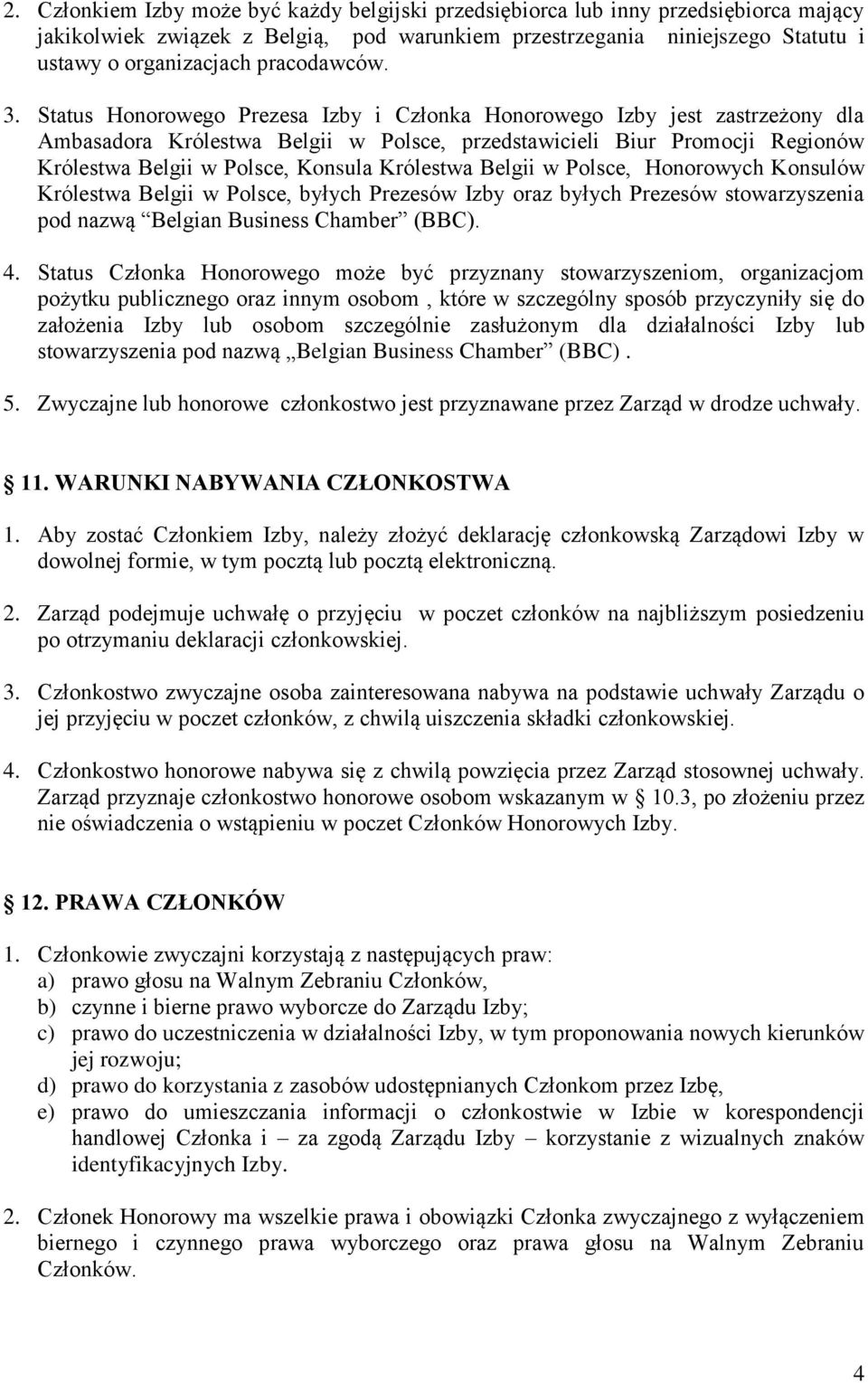 Status Honorowego Prezesa Izby i Członka Honorowego Izby jest zastrzeżony dla Ambasadora Królestwa Belgii w Polsce, przedstawicieli Biur Promocji Regionów Królestwa Belgii w Polsce, Konsula Królestwa