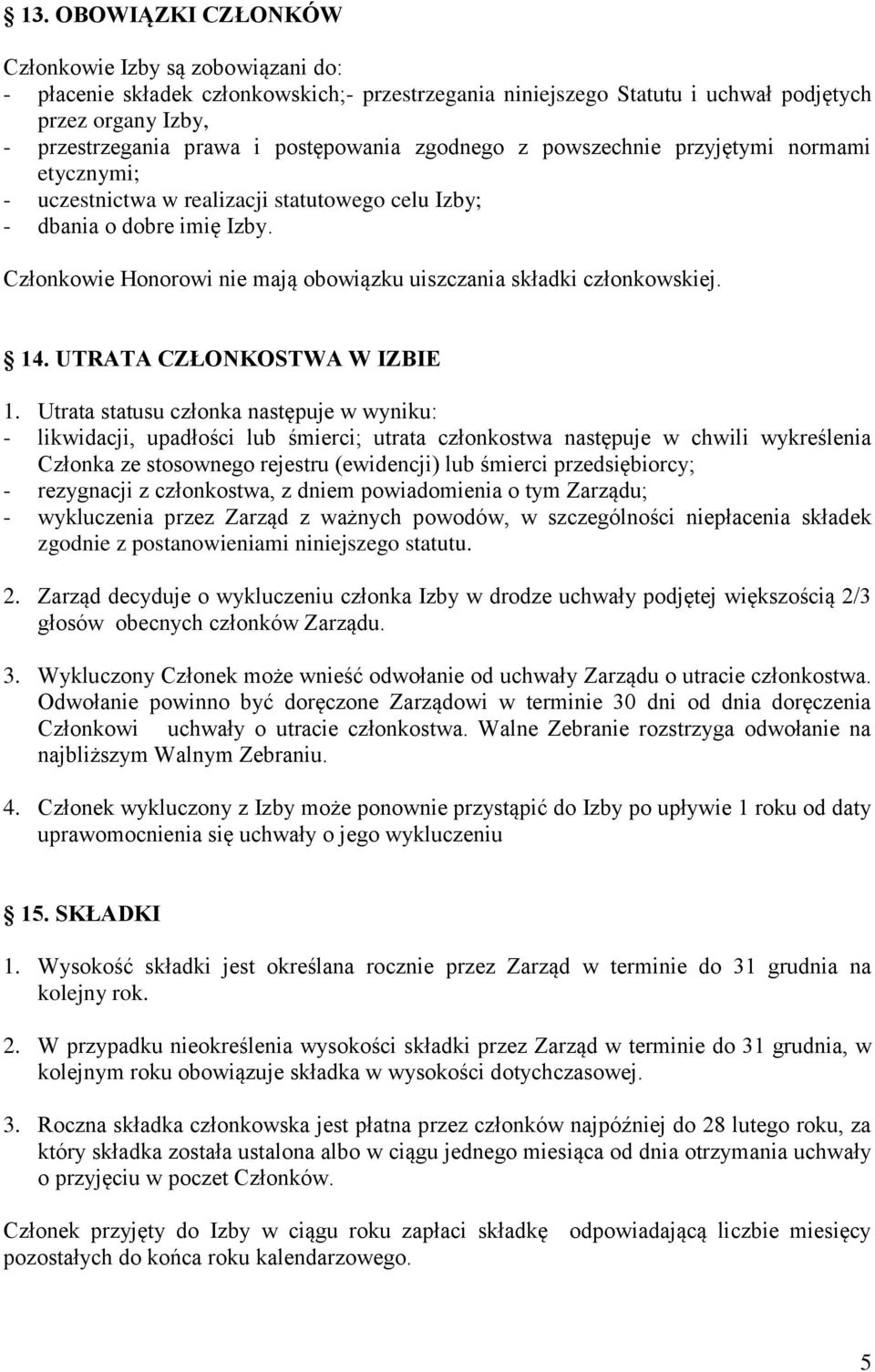 Członkowie Honorowi nie mają obowiązku uiszczania składki członkowskiej. 14. UTRATA CZŁONKOSTWA W IZBIE 1.