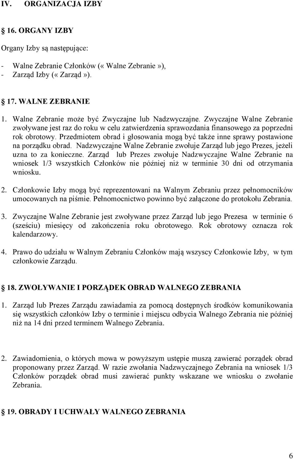 Przedmiotem obrad i głosowania mogą być także inne sprawy postawione na porządku obrad. Nadzwyczajne Walne Zebranie zwołuje Zarząd lub jego Prezes, jeżeli uzna to za konieczne.