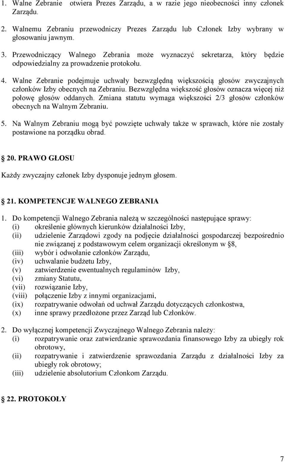 Walne Zebranie podejmuje uchwały bezwzględną większością głosów zwyczajnych członków Izby obecnych na Zebraniu. Bezwzględna większość głosów oznacza więcej niż połowę głosów oddanych.