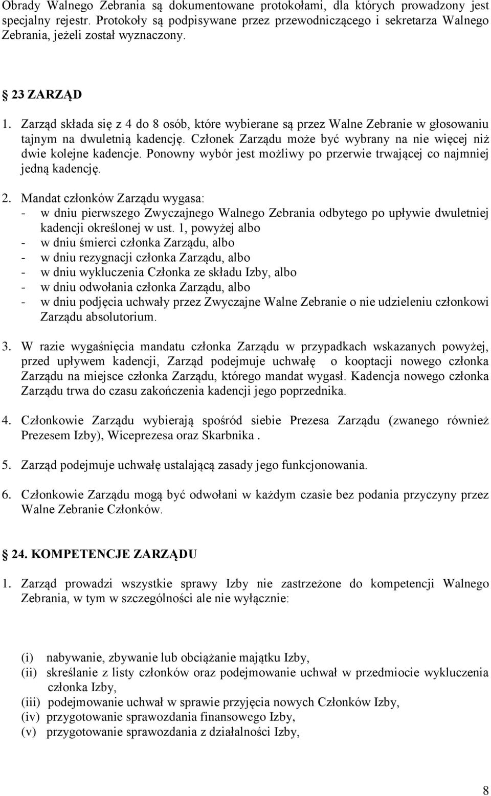 Zarząd składa się z 4 do 8 osób, które wybierane są przez Walne Zebranie w głosowaniu tajnym na dwuletnią kadencję. Członek Zarządu może być wybrany na nie więcej niż dwie kolejne kadencje.