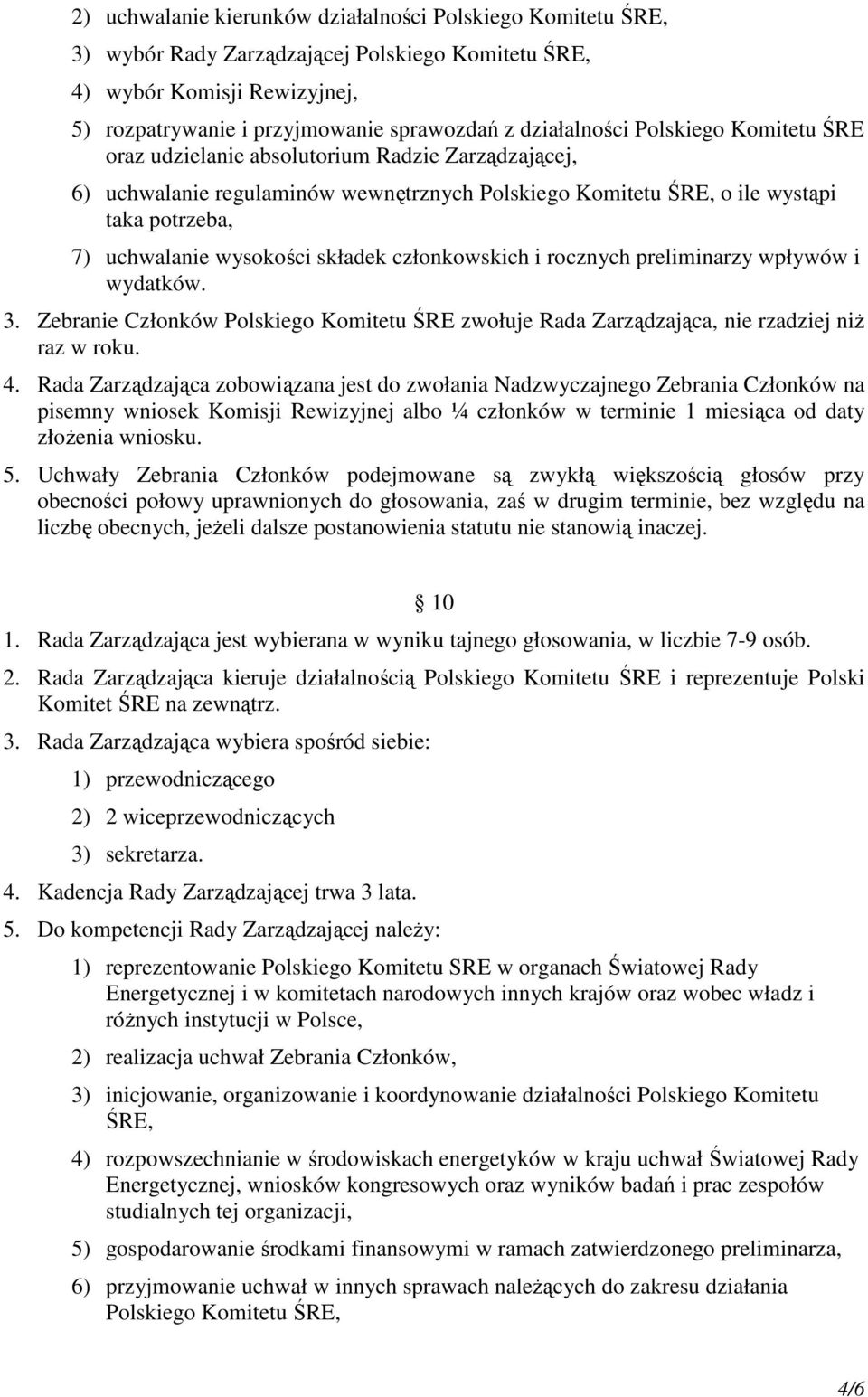 członkowskich i rocznych preliminarzy wpływów i wydatków. 3. Zebranie Członków Polskiego Komitetu ŚRE zwołuje Rada Zarządzająca, nie rzadziej niŝ raz w roku. 4.