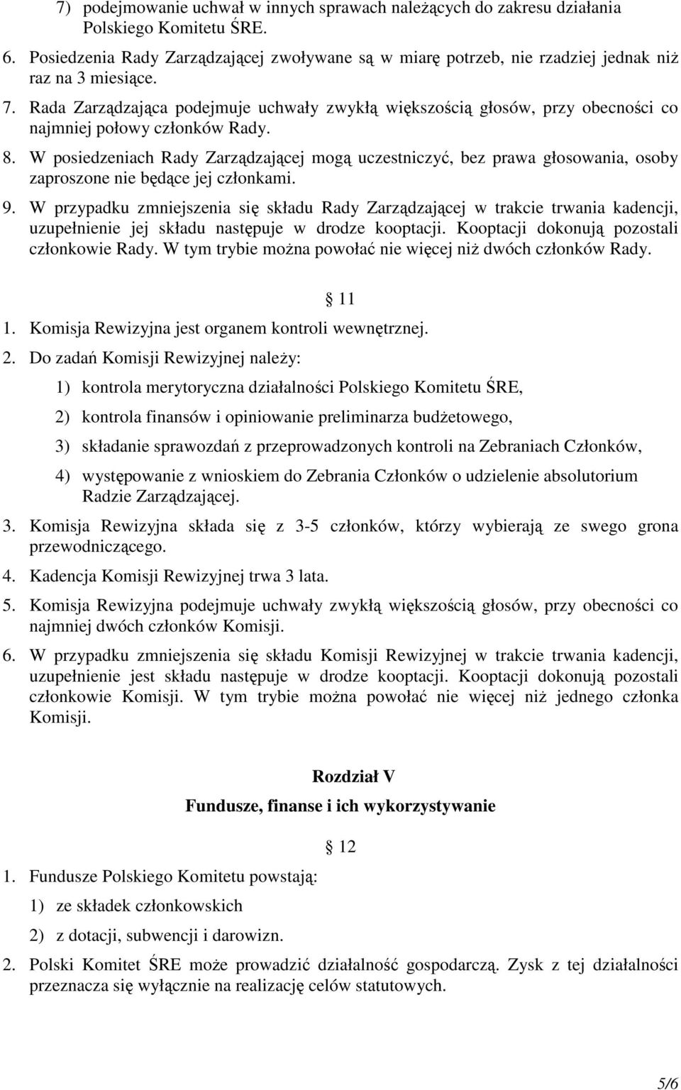 Rada Zarządzająca podejmuje uchwały zwykłą większością głosów, przy obecności co najmniej połowy członków Rady. 8.