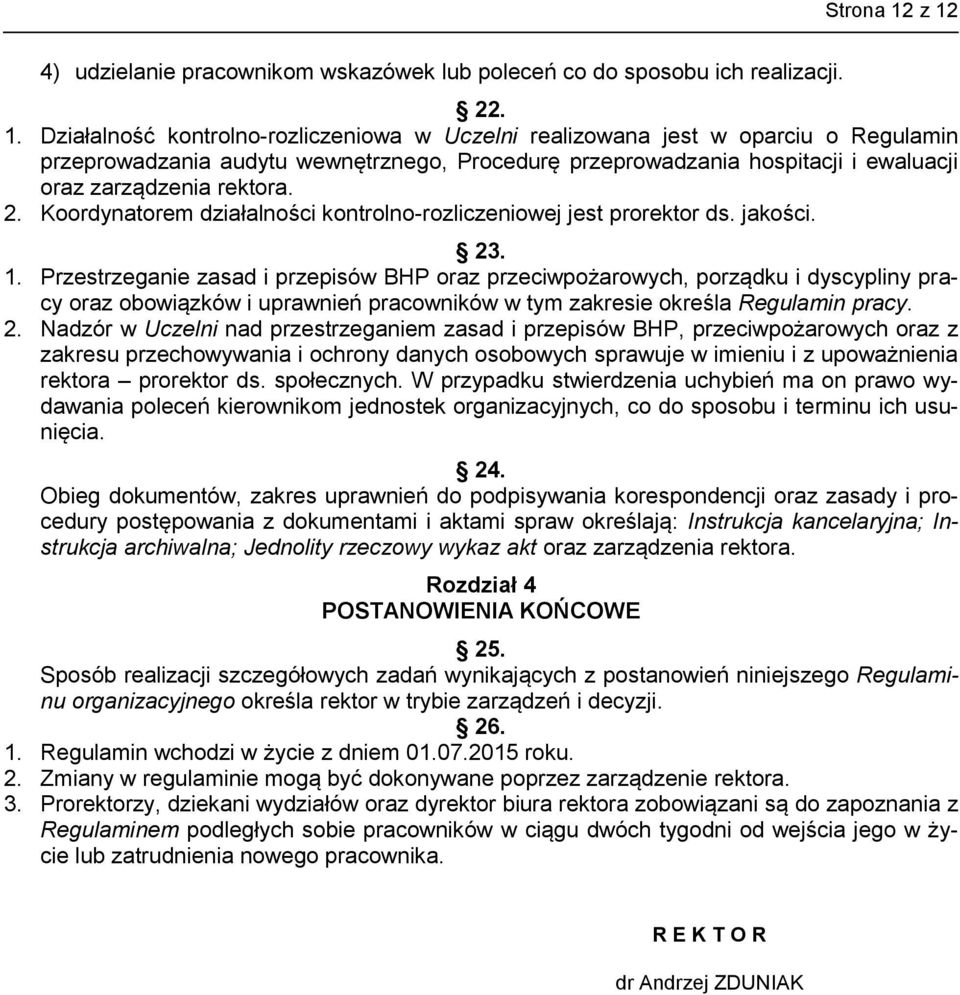 wewnętrznego, Procedurę przeprowadzania hospitacji i ewaluacji oraz zarządzenia rektora. 2. Koordynatorem działalności kontrolno-rozliczeniowej jest prorektor ds. jakości. 23. 1.