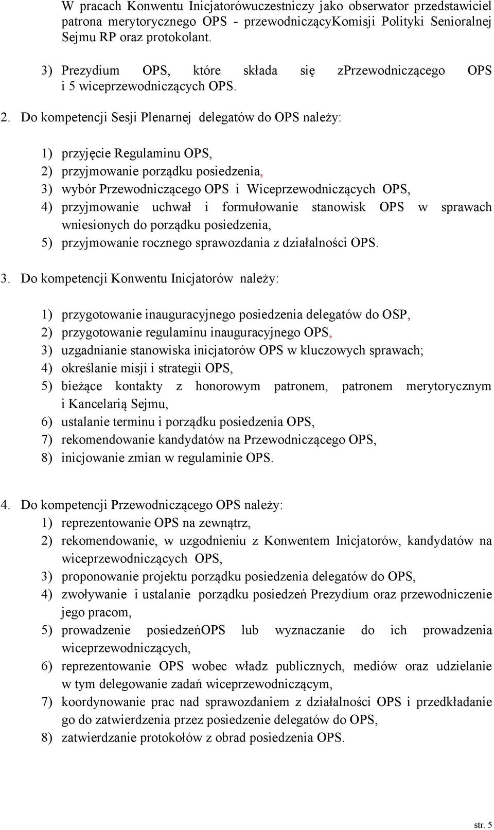 Do kompetencji Sesji Plenarnej delegatów do OPS należy: 1) przyjęcie Regulaminu OPS, 2) przyjmowanie porządku posiedzenia, 3) wybór Przewodniczącego OPS i Wiceprzewodniczących OPS, 4) przyjmowanie