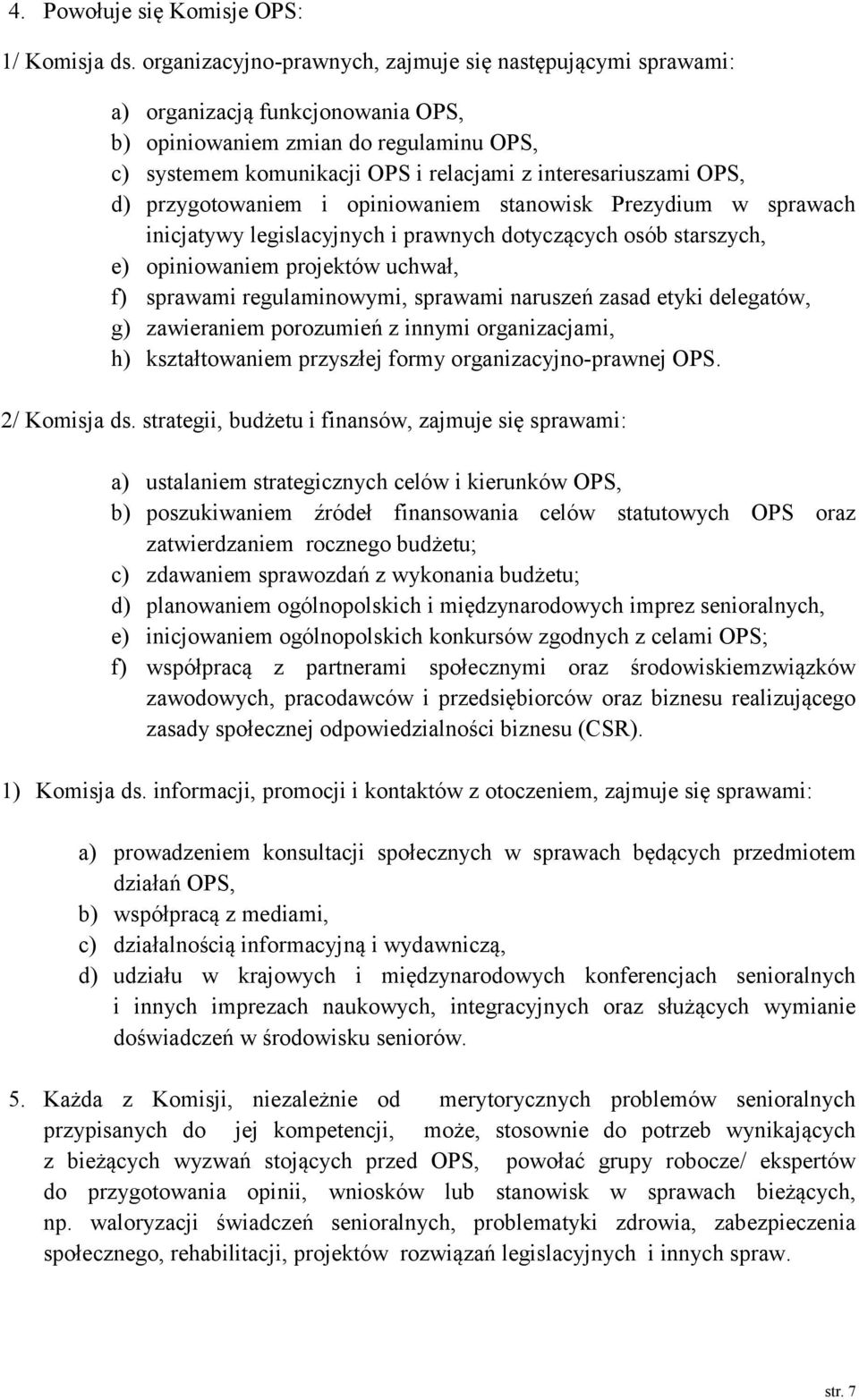 d) przygotowaniem i opiniowaniem stanowisk Prezydium w sprawach inicjatywy legislacyjnych i prawnych dotyczących osób starszych, e) opiniowaniem projektów uchwał, f) sprawami regulaminowymi, sprawami